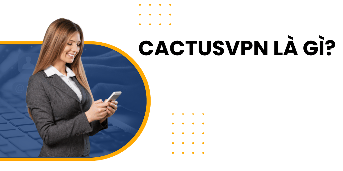 cactusVPN là gì? Thông tin về tool cactus